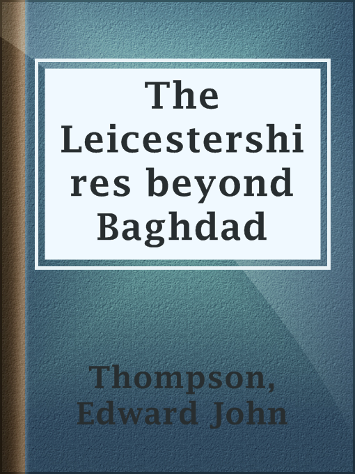 Title details for The Leicestershires beyond Baghdad by Edward John Thompson - Available